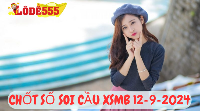  Soi Cầu XSMB 12-9-2024 | Dự Đoán Kết Quả Xổ Số Miền Bắc